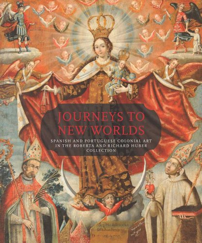 Stock image for Journeys to New Worlds: Spanish and Portuguese Colonial Art in the Roberta and Richard Huber Collection for sale by Kennys Bookshop and Art Galleries Ltd.