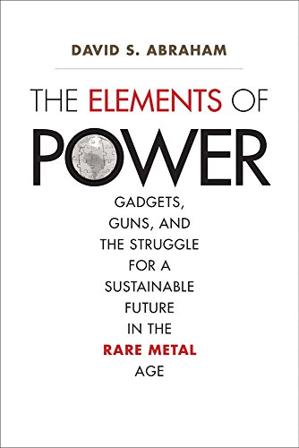 Stock image for The Elements of Power : Gadgets, Guns, and the Struggle for a Sustainable Future in the Rare Metal Age for sale by Better World Books