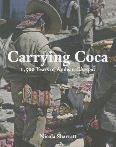 Stock image for Carrying Coca, 1,500 years of Andean Chuspas for sale by N. Fagin Books