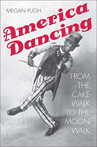 

America Dancing: From the Cakewalk to the Moonwalk