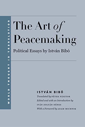 Imagen de archivo de The Art of Peacemaking: Political Essays by Istvn Bib (World Thought in Translation) a la venta por Orion Tech