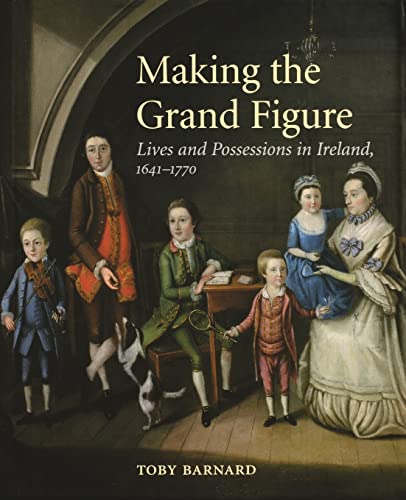 Beispielbild fr Making the Grand Figure: Lives and Possessions in Ireland, 1641?1770 zum Verkauf von Book Deals