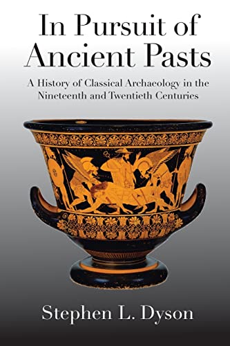 9780300204995: In Pursuit of Ancient Pasts: A History of Classical Archaeology in the Nineteenth and Twentieth Centuries