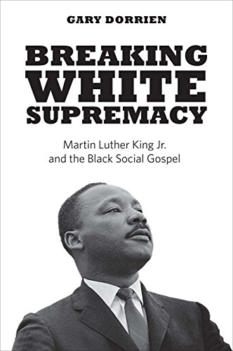 Stock image for Breaking White Supremacy : Martin Luther King Jr. and the Black Social Gospel for sale by Better World Books