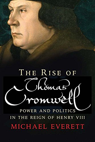 Imagen de archivo de The Rise of Thomas Cromwell: Power and Politics in the Reign of Henry VIII, 1485-1534 Everett, Michael a la venta por Aragon Books Canada