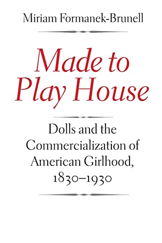 9780300207583: Made to Play House: Dolls and the Commercialization of American Girlhood 1830-1930