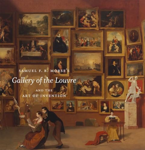 Beispielbild fr Samuel F. B. Morse's "Gallery of the Louvre" and the Art of Invention zum Verkauf von SGS Trading Inc