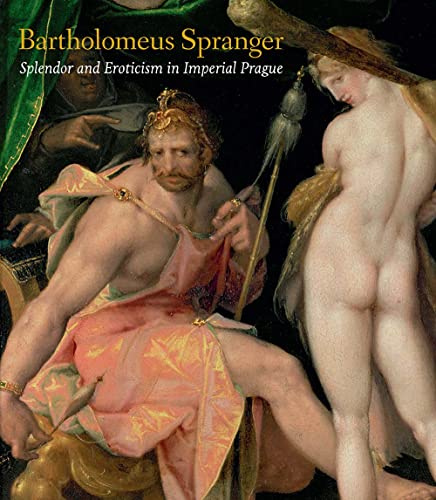 Imagen de archivo de Bartholomeus Spranger : Splendor and Eroticism in Imperial Prague a la venta por Luigi De Bei