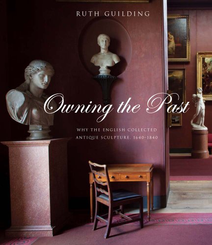 9780300208191: Owning the Past: Why the English Collected Antique Sculpture, 1640–1840