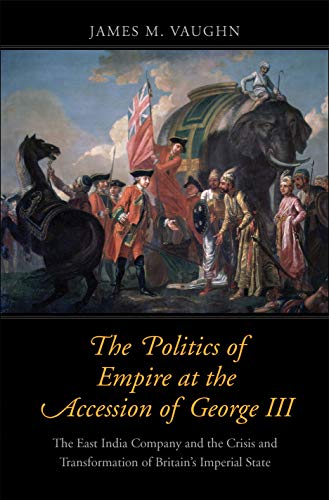 Beispielbild fr The Politics of Empire at the Accession of George III: The East India Company and the Crisis and Transformation of Britain's Imperial State (The Lewis . in Eighteenth-Century Culture and History) zum Verkauf von WorldofBooks