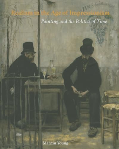 9780300208320: Realism in the Age of Impressionism: Painting and the Politics of Time (Clark Art Institute Series (YUP))