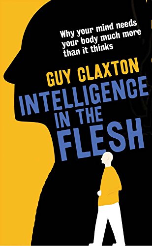 9780300208825: Intelligence in the Flesh: Why Your Mind Needs Your Body Much More Than It Thinks