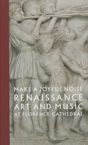 Imagen de archivo de Make a Joyful Noise: Renaissance Art and Music at Florence Cathedral (High Museum of Art) a la venta por HPB-Emerald