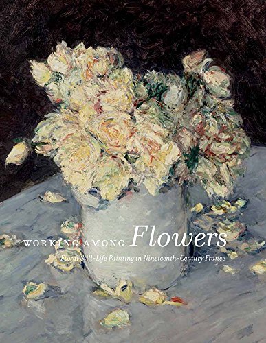 9780300209501: Working Among Flowers: Floral Still-Life Painting in Nineteenth-Century France