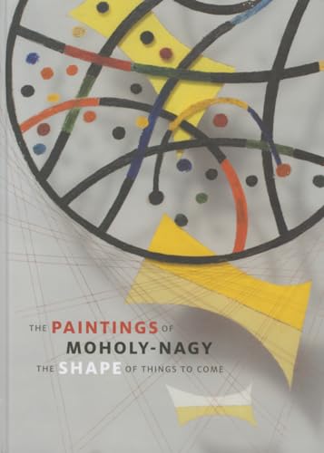 Stock image for The Paintings of Moholy-Nagy: The Shape of Things to Come for sale by GF Books, Inc.