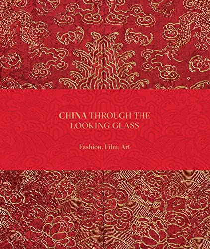 China Through the Looking Glass. Fashion, Film, Art - BOLTON, Andrew et al.