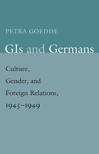 Stock image for GIs and Germans: Culture, Gender, and Foreign Relations, 1945-1949 for sale by Textbooks_Source