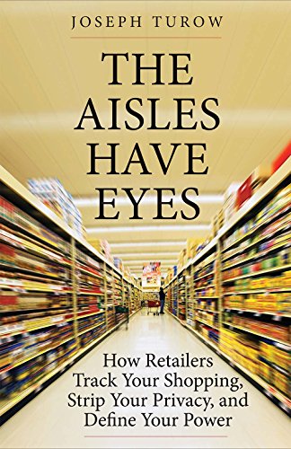 Stock image for The Aisles Have Eyes : How Retailers Track Your Shopping, Strip Your Privacy, and Define Your Power for sale by Better World Books: West