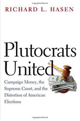 Stock image for Plutocrats United : Campaign Money, the Supreme Court, and the Distortion of American Elections for sale by Better World Books
