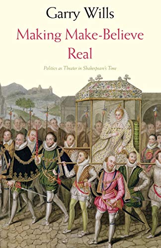 Imagen de archivo de Making Make-Believe Real : Politics As Theater in Shakespeare's Time a la venta por Better World Books
