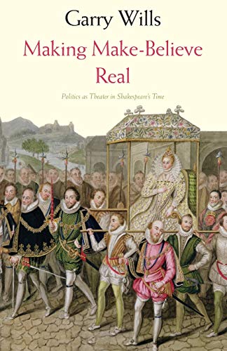 Stock image for Making Make-Believe Real : Politics As Theater in Shakespeare's Time for sale by Better World Books