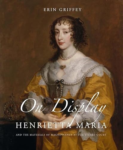 

On Display: Henrietta Maria and the Materials of Magnificence at the Stuart Court (The Paul Mellon Centre for Studies in British Art) [Hardcover ]