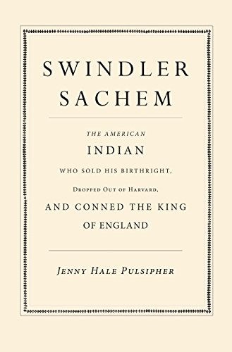 Imagen de archivo de Swindler Sachem: The American Indian Who Sold His Birthright, Dropped Out of Harvard, and Conned the King of England a la venta por PlumCircle