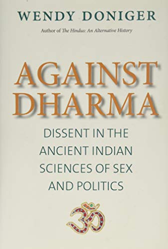 Stock image for Against Dharma : Dissent in the Ancient Indian Sciences of Sex and Politics for sale by Better World Books