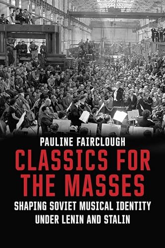 9780300217193: Classics for the Masses: Shaping Soviet Musical Identity under Lenin and Stalin