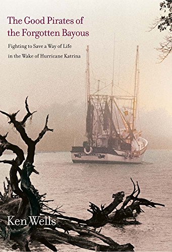 Stock image for The Good Pirates of the Forgotten Bayous: Fighting to Save a Way of Life in the Wake of Hurricane Katrina for sale by ThriftBooks-Dallas