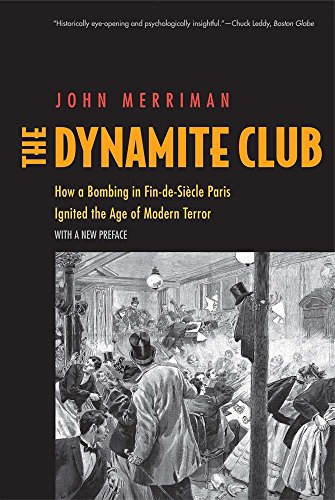 9780300217926: The Dynamite Club: How a Bombing in Fin-de-Siecle Paris Ignited the Age of Modern Terror: How a Bombing in Fin-de-Sicle Paris Ignited the Age of Modern Terror