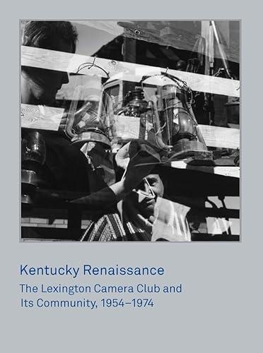 9780300218985: Kentucky Renaissance: The Lexington Camera Club and Its Community, 1954–1974 (Cincinnati Museum Of Art (Yale))