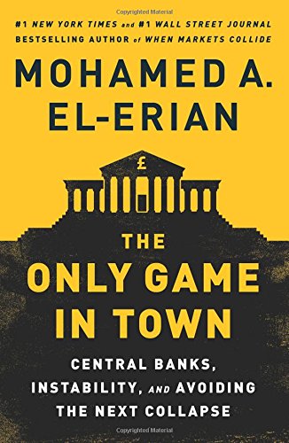 9780300222531: The Only Game in Town: Central Banks, Instability, and Avoiding the Next Collapse