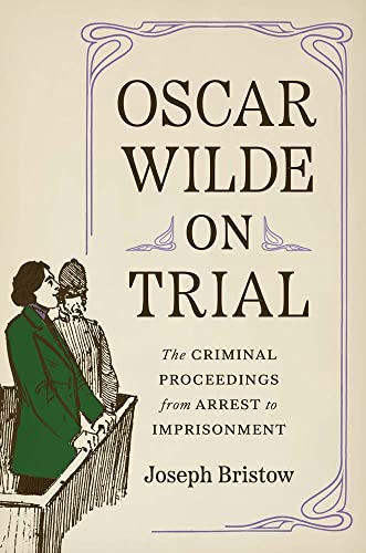 Beispielbild fr Oscar Wilde on Trial: The Criminal Proceedings, from Arrest to Imprisonment (Yale Law Library Series in Legal History and Reference) zum Verkauf von BooksRun