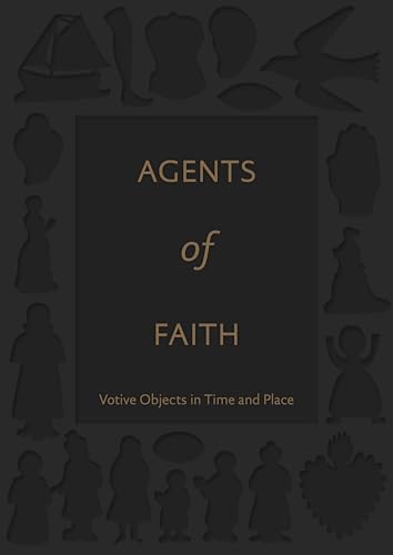 Beispielbild fr Agents of Faith: Votive Objects in Time and Place zum Verkauf von Midtown Scholar Bookstore