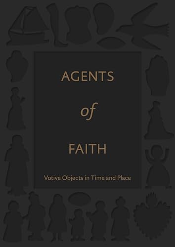 9780300222968: Agents of Faith: Votive Objects in Time and Place (Bard Graduate Center for Studies in the Decorative Arts(YUP))