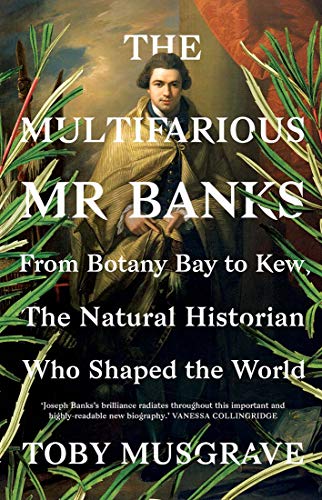 Stock image for The Multifarious Mr. Banks: From Botany Bay to Kew, The Natural Historian Who Shaped the World for sale by WorldofBooks