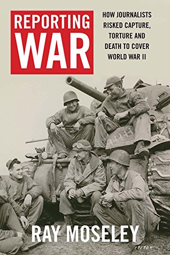 Stock image for Reporting War : How Foreign Correspondents Risked Capture, Torture and Death to Cover World War II for sale by Better World Books: West