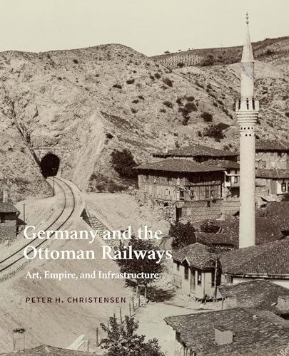 Beispielbild fr Germany and the Ottoman Railways: Art, Empire, and Infrastructure zum Verkauf von ECOSPHERE