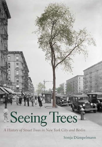 Beispielbild fr Seeing Trees: A History of Street Trees in New York City and Berlin zum Verkauf von Montana Book Company