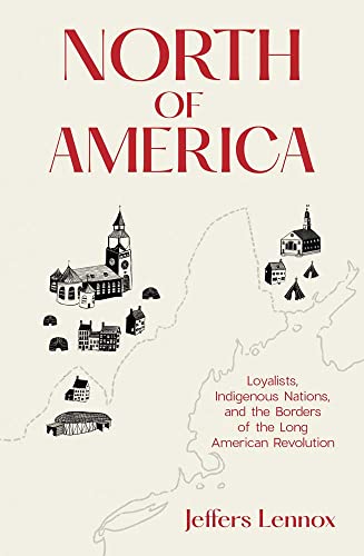 Stock image for North of America: Loyalists, Indigenous Nations, and the Borders of the Long American Revolution for sale by Books of the Smoky Mountains