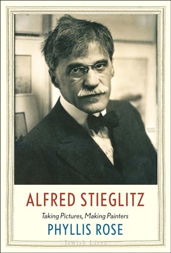 9780300226485: Alfred Stieglitz: Taking Pictures, Making Painters (Jewish Lives)