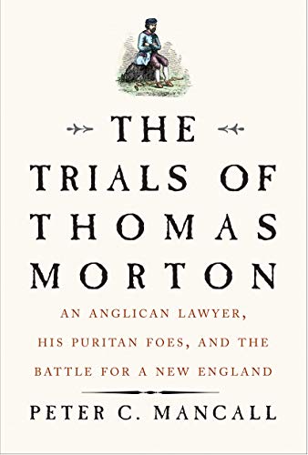 Stock image for The Trials of Thomas Morton: An Anglican Lawyer, His Puritan Foes, and the Battle for a New England for sale by SecondSale