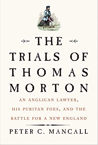 9780300230109: The Trials of Thomas Morton: An Anglican Lawyer, His Puritan Foes, and the Battle for a New England