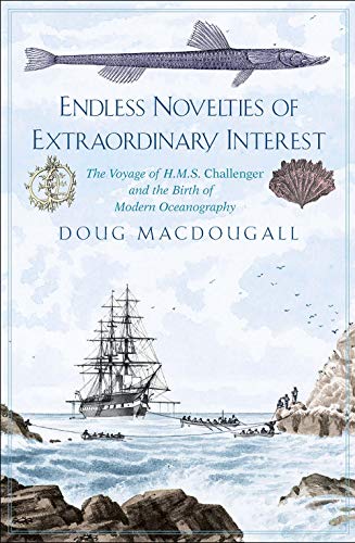 Stock image for Endless Novelties of Extraordinary Interest: The Voyage of H.M.S. Challenger and the Birth of Modern Oceanography for sale by HPB-Red