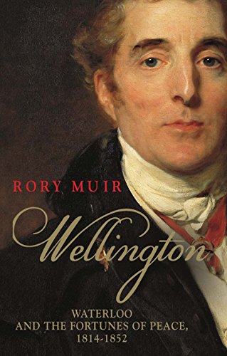 Wellington : Waterloo and the Fortunes of Peace 1814-1852 - Rory Muir