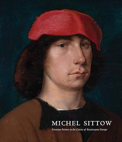 Stock image for Michel Sittow: Estonian Painter at the Courts of Renaissance Europe for sale by Silent Way Books