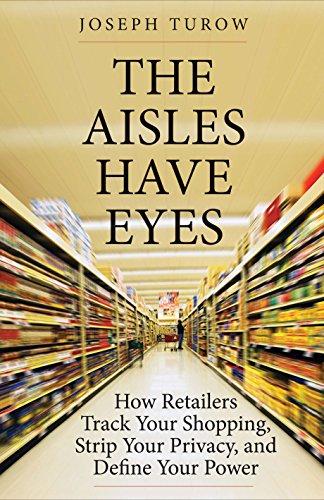 Imagen de archivo de The Aisles Have Eyes: How Retailers Track Your Shopping, Strip Your Privacy, and Define Your Power a la venta por HPB-Movies