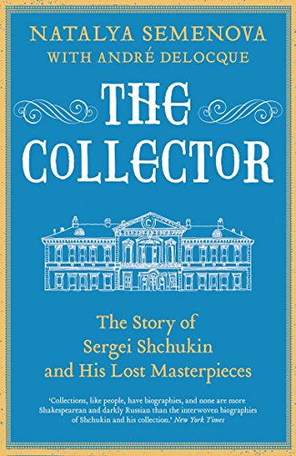 Imagen de archivo de The Collector: The Story of Sergei Shchukin and His Lost Masterpieces a la venta por HPB-Ruby