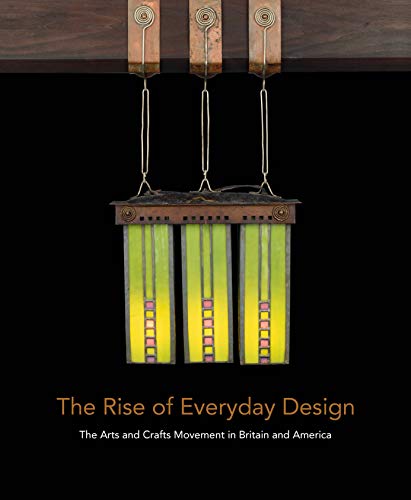 Imagen de archivo de The Rise of Everyday Design: The Arts and Crafts Movement in Britain and America a la venta por KuleliBooks